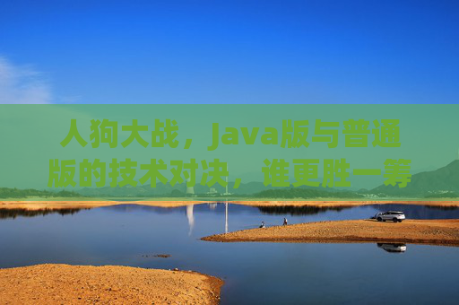 人狗大战，Java版与普通版的技术对决，谁更胜一筹？
