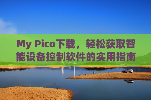 My Pico下载，轻松获取智能设备控制软件的实用指南