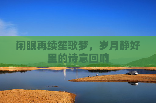 闲眠再续笙歌梦，岁月静好里的诗意回响