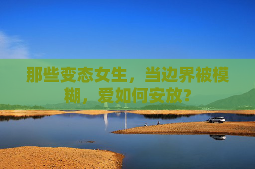 那些变态女生，当边界被模糊，爱如何安放？
