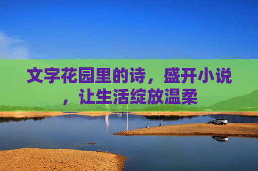 文字花园里的诗，盛开小说，让生活绽放温柔