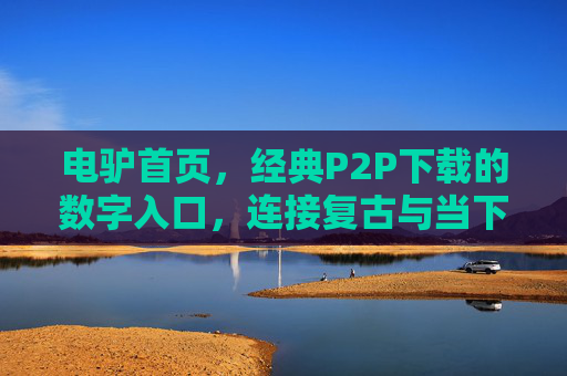 电驴首页，经典P2P下载的数字入口，连接复古与当下的下载体验