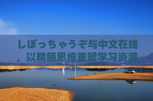 しぼっちゃうぞ与中文在线，以精简思维重塑学习资源，迈向高效学习新阶段