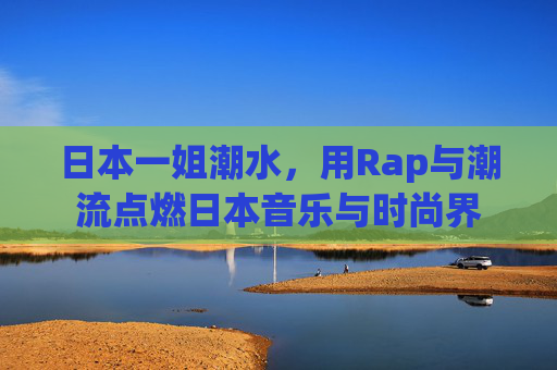 日本一姐潮水，用Rap与潮流点燃日本音乐与时尚界
