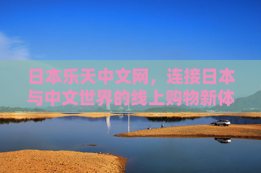 日本乐天中文网，连接日本与中文世界的线上购物新体验