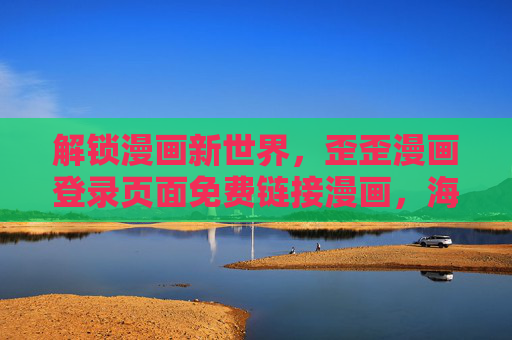 解锁漫画新世界，歪歪漫画登录页面免费链接漫画，海量资源一键畅读