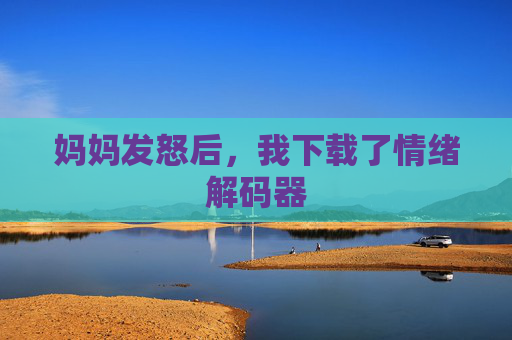 妈妈发怒后，我下载了情绪解码器