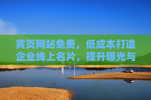 黄页网站免费，低成本打造企业线上名片，提升曝光与客户获取效率