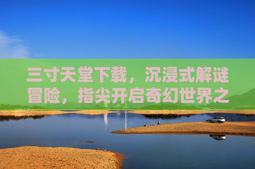 三寸天堂下载，沉浸式解谜冒险，指尖开启奇幻世界之旅