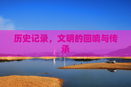 历史记录，文明的回响与传承
