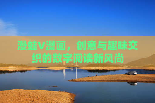 漫蛙V漫画，创意与趣味交织的数字阅读新风尚
