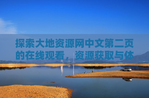 探索大地资源网中文第二页的在线观看，资源获取与体验指南