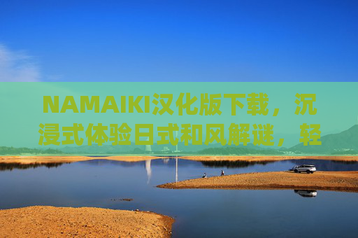 NAMAIKI汉化版下载，沉浸式体验日式和风解谜，轻松玩转传统解谜游戏