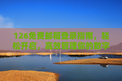 126免费邮箱登录指南，轻松开启，高效管理你的数字通信