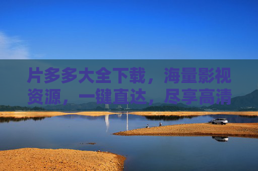 片多多大全下载，海量影视资源，一键直达，尽享高清视听盛宴