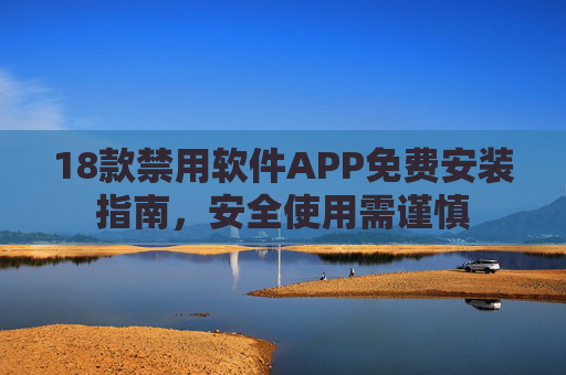 18款禁用软件APP免费安装指南，安全使用需谨慎