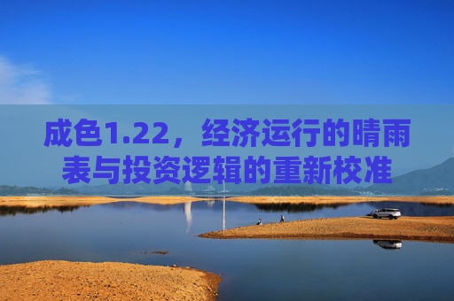 成色1.22，经济运行的晴雨表与投资逻辑的重新校准