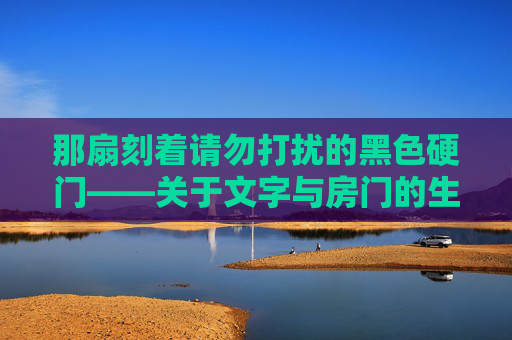 那扇刻着请勿打扰的黑色硬门——关于文字与房门的生命对话