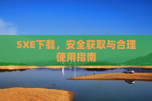 SXE下载，安全获取与合理使用指南