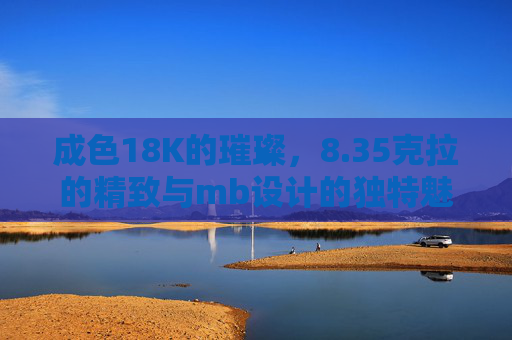 成色18K的璀璨，8.35克拉的精致与mb设计的独特魅力