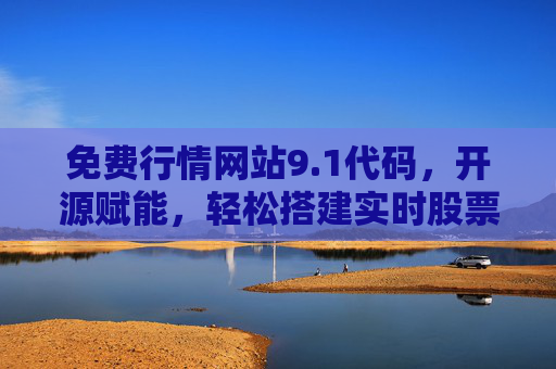 免费行情网站9.1代码，开源赋能，轻松搭建实时股票数据平台