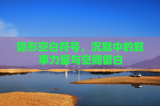 隐形空白符号，沉默中的叙事力量与空间留白