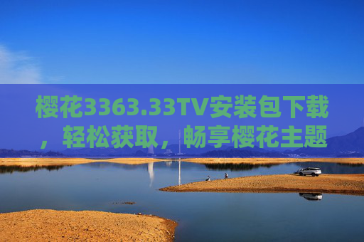 樱花3363.33TV安装包下载，轻松获取，畅享樱花主题的唯美视觉体验