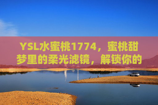 YSL水蜜桃1774，蜜桃甜梦里的柔光滤镜，解锁你的春日蜜桃肌