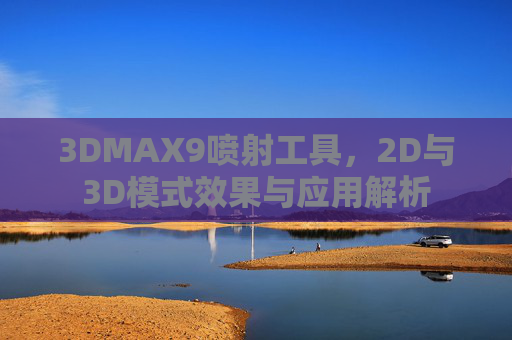 3DMAX9喷射工具，2D与3D模式效果与应用解析