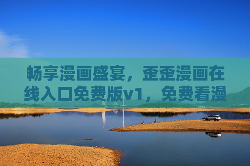 畅享漫画盛宴，歪歪漫画在线入口免费版v1，免费看漫画的绝佳选择