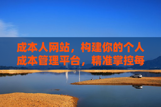 成本人网站，构建你的个人成本管理平台，精准掌控每一笔支出