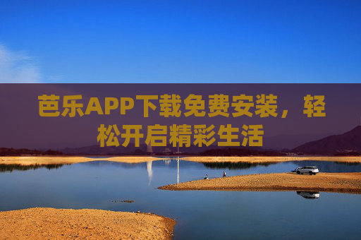 芭乐APP下载免费安装，轻松开启精彩生活
