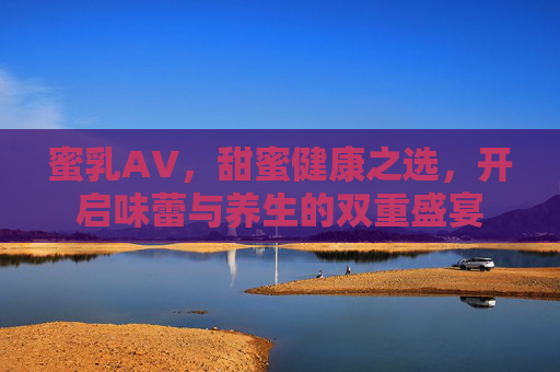 蜜乳A∨，甜蜜健康之选，开启味蕾与养生的双重盛宴