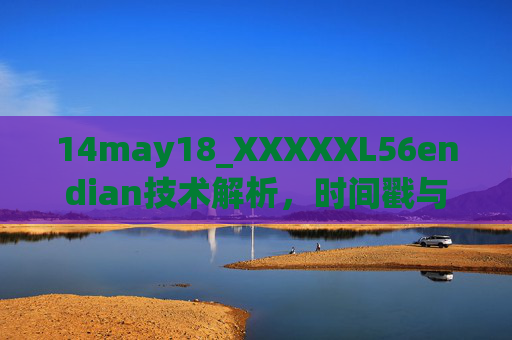 14may18_XXXXXL56endian技术解析，时间戳与字节序的深度解读