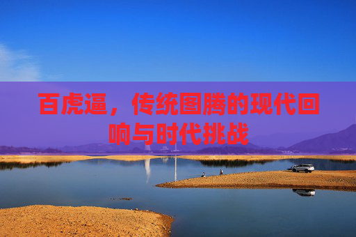 百虎逼，传统图腾的现代回响与时代挑战