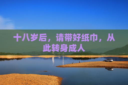 十八岁后，请带好纸巾，从此转身成人
