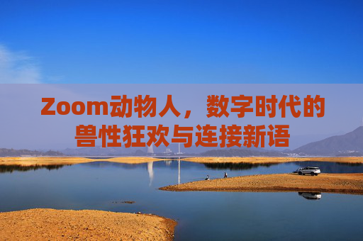 Zoom动物人，数字时代的兽性狂欢与连接新语