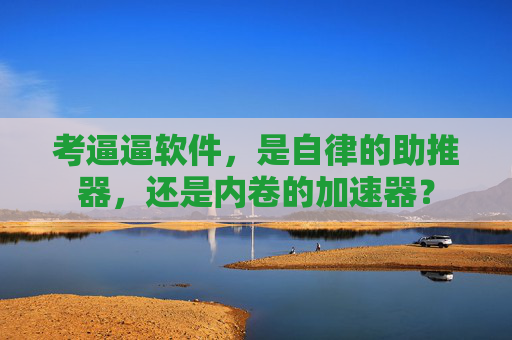 考逼逼软件，是自律的助推器，还是内卷的加速器？