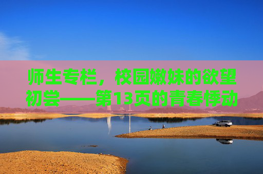 师生专栏，校园嫩妹的欲望初尝——第13页的青春悸动