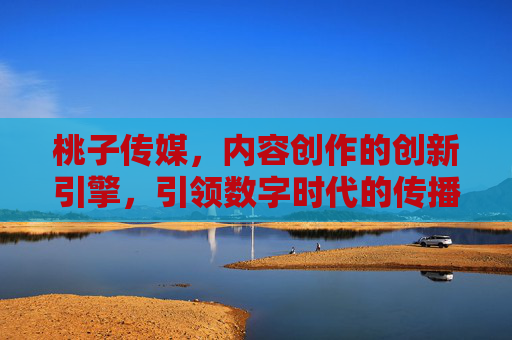 桃子传媒，内容创作的创新引擎，引领数字时代的传播新潮流