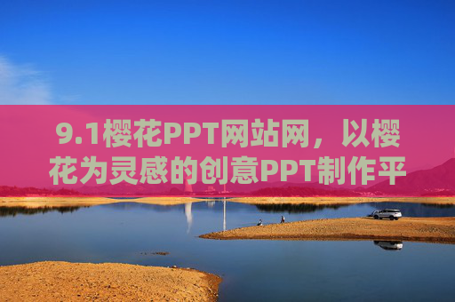9.1樱花PPT网站网，以樱花为灵感的创意PPT制作平台，为你的演示文稿注入春日活力