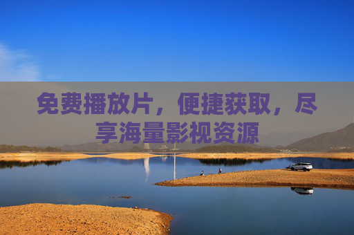 免费播放片，便捷获取，尽享海量影视资源