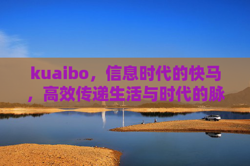 kuaibo，信息时代的快马，高效传递生活与时代的脉搏