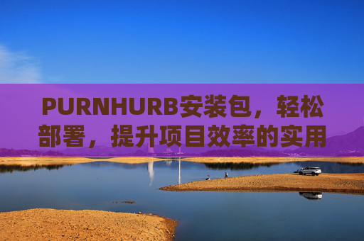 PURNHURB安装包，轻松部署，提升项目效率的实用指南