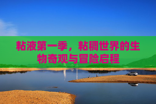 粘液第一季，粘稠世界的生物奇观与冒险启程