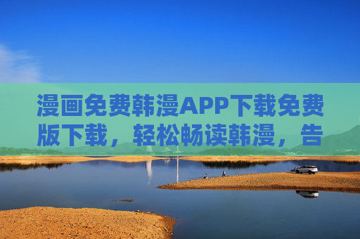 漫画免费韩漫APP下载免费版下载，轻松畅读韩漫，告别付费烦恼
