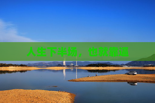 人生下半场，也就靠逼