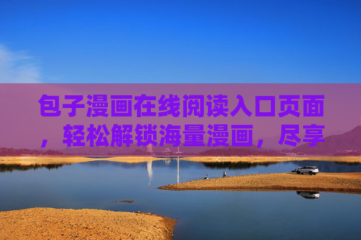 包子漫画在线阅读入口页面，轻松解锁海量漫画，尽享追更乐趣