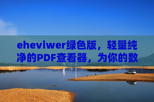 eheviwer绿色版，轻量纯净的PDF查看器，为你的数字阅读保驾护航