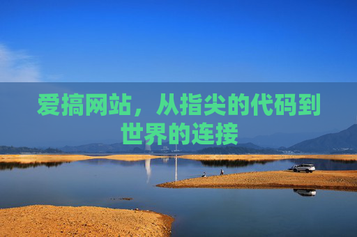 爱搞网站，从指尖的代码到世界的连接